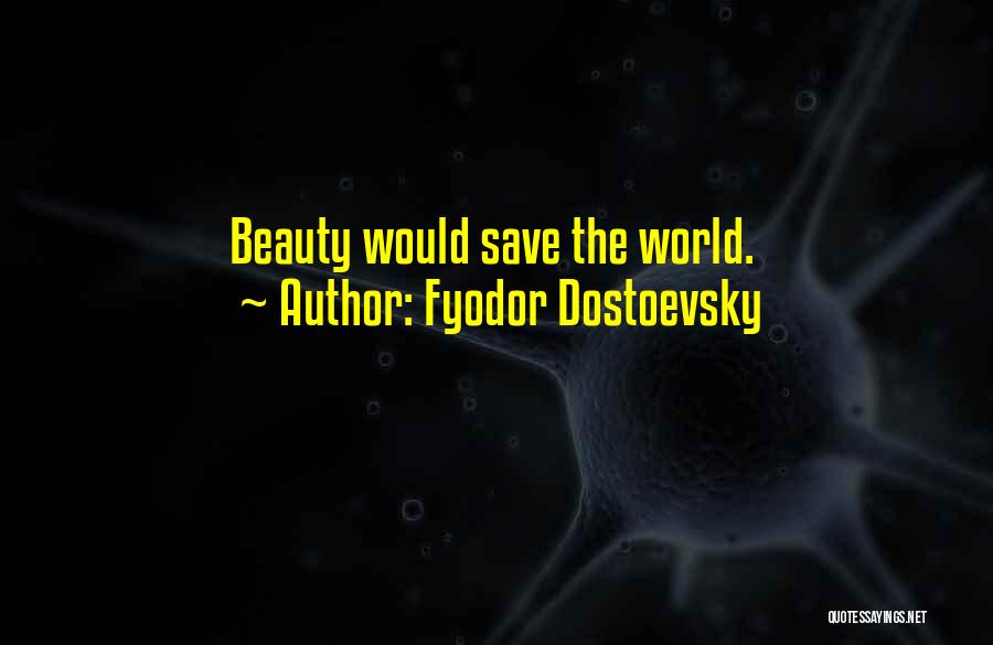 Fyodor Dostoevsky Quotes: Beauty Would Save The World.