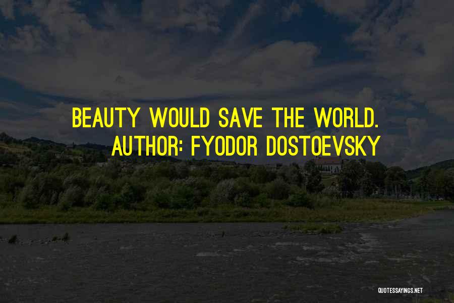 Fyodor Dostoevsky Quotes: Beauty Would Save The World.