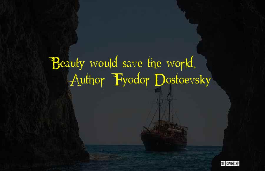 Fyodor Dostoevsky Quotes: Beauty Would Save The World.