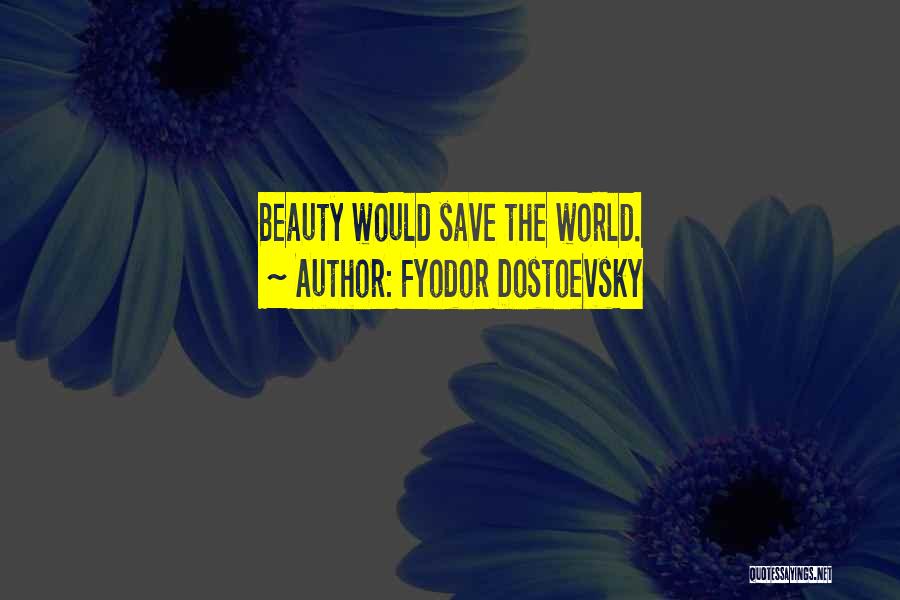 Fyodor Dostoevsky Quotes: Beauty Would Save The World.