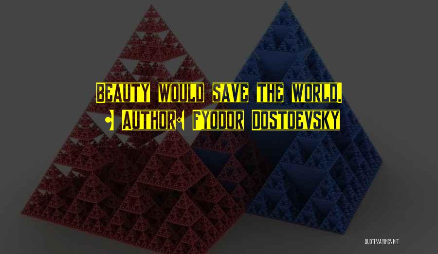 Fyodor Dostoevsky Quotes: Beauty Would Save The World.