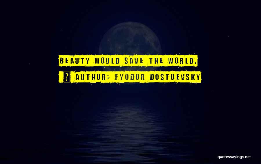 Fyodor Dostoevsky Quotes: Beauty Would Save The World.