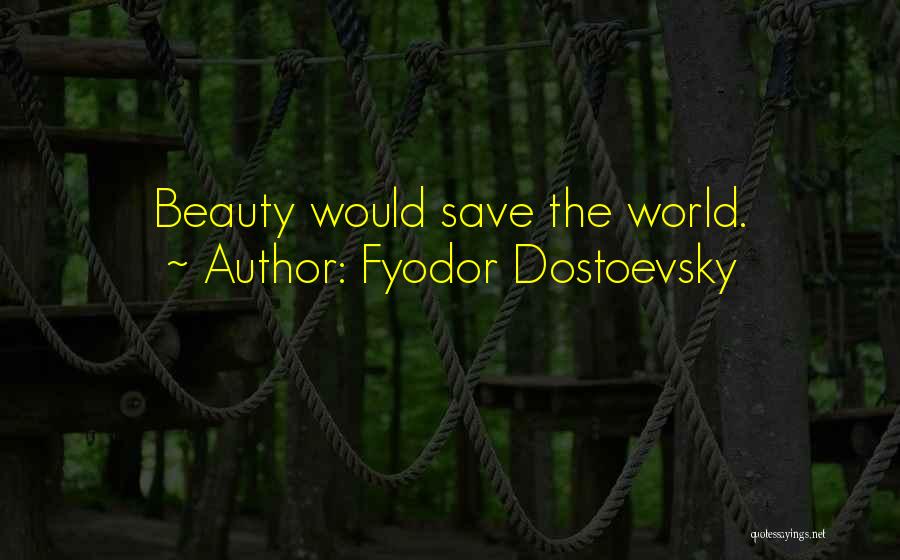 Fyodor Dostoevsky Quotes: Beauty Would Save The World.