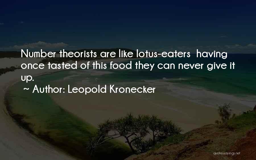 Leopold Kronecker Quotes: Number Theorists Are Like Lotus-eaters Having Once Tasted Of This Food They Can Never Give It Up.