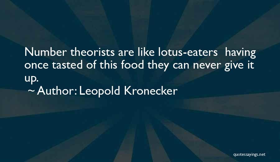 Leopold Kronecker Quotes: Number Theorists Are Like Lotus-eaters Having Once Tasted Of This Food They Can Never Give It Up.