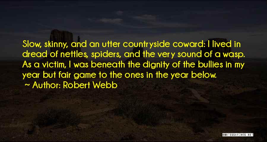 Robert Webb Quotes: Slow, Skinny, And An Utter Countryside Coward: I Lived In Dread Of Nettles, Spiders, And The Very Sound Of A
