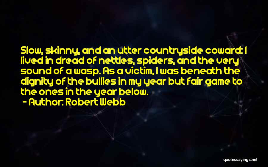 Robert Webb Quotes: Slow, Skinny, And An Utter Countryside Coward: I Lived In Dread Of Nettles, Spiders, And The Very Sound Of A