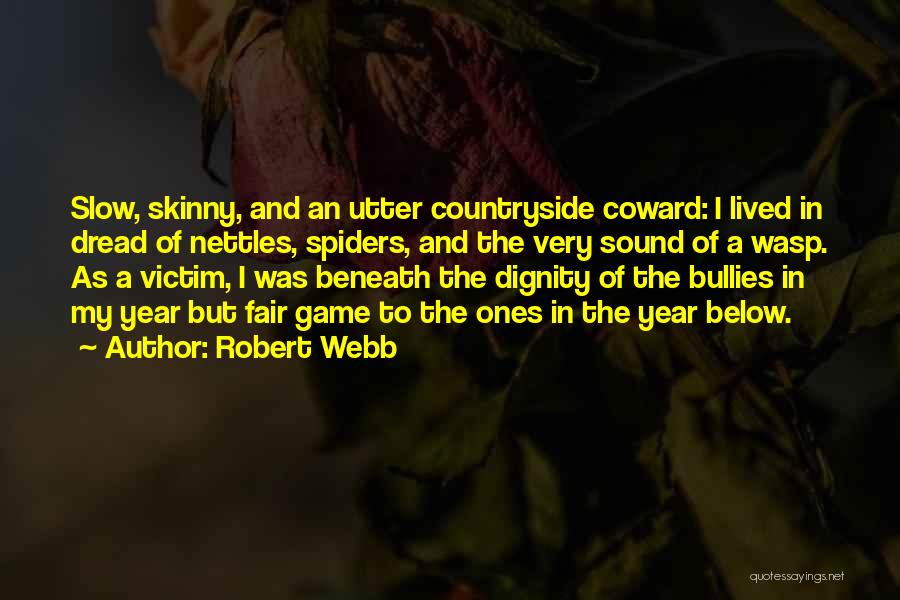 Robert Webb Quotes: Slow, Skinny, And An Utter Countryside Coward: I Lived In Dread Of Nettles, Spiders, And The Very Sound Of A