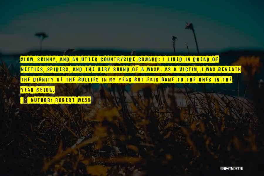 Robert Webb Quotes: Slow, Skinny, And An Utter Countryside Coward: I Lived In Dread Of Nettles, Spiders, And The Very Sound Of A