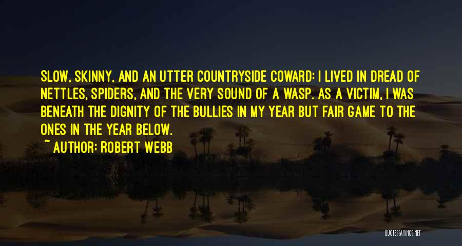Robert Webb Quotes: Slow, Skinny, And An Utter Countryside Coward: I Lived In Dread Of Nettles, Spiders, And The Very Sound Of A