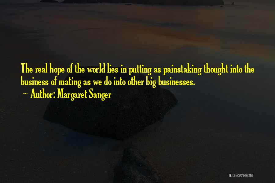 Margaret Sanger Quotes: The Real Hope Of The World Lies In Putting As Painstaking Thought Into The Business Of Mating As We Do