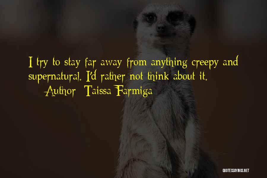 Taissa Farmiga Quotes: I Try To Stay Far Away From Anything Creepy And Supernatural. I'd Rather Not Think About It.