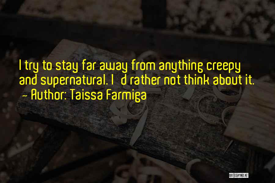 Taissa Farmiga Quotes: I Try To Stay Far Away From Anything Creepy And Supernatural. I'd Rather Not Think About It.