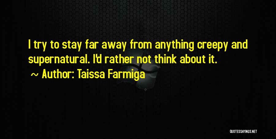 Taissa Farmiga Quotes: I Try To Stay Far Away From Anything Creepy And Supernatural. I'd Rather Not Think About It.