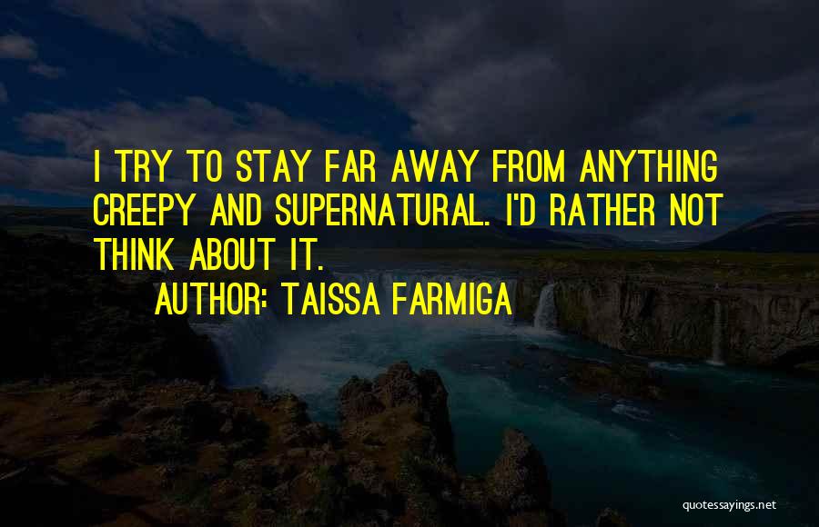 Taissa Farmiga Quotes: I Try To Stay Far Away From Anything Creepy And Supernatural. I'd Rather Not Think About It.