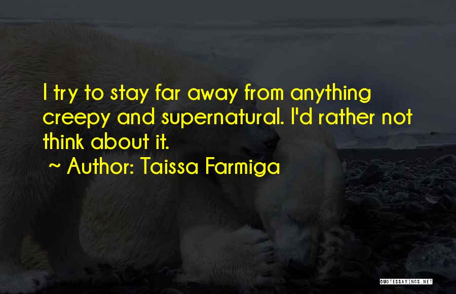 Taissa Farmiga Quotes: I Try To Stay Far Away From Anything Creepy And Supernatural. I'd Rather Not Think About It.