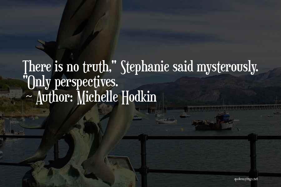 Michelle Hodkin Quotes: There Is No Truth, Stephanie Said Mysterously. Only Perspectives.