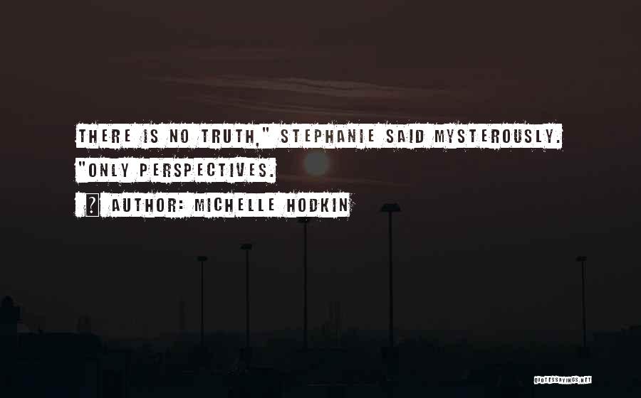 Michelle Hodkin Quotes: There Is No Truth, Stephanie Said Mysterously. Only Perspectives.