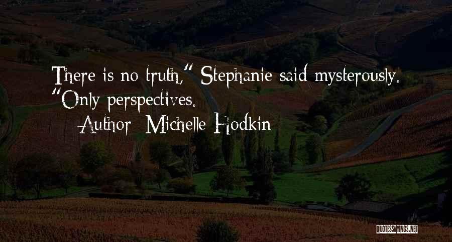 Michelle Hodkin Quotes: There Is No Truth, Stephanie Said Mysterously. Only Perspectives.
