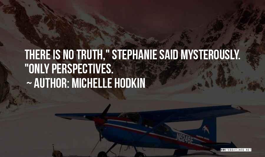 Michelle Hodkin Quotes: There Is No Truth, Stephanie Said Mysterously. Only Perspectives.