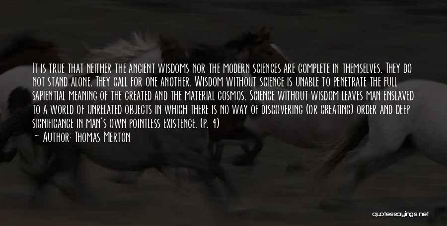 Thomas Merton Quotes: It Is True That Neither The Ancient Wisdoms Nor The Modern Sciences Are Complete In Themselves. They Do Not Stand