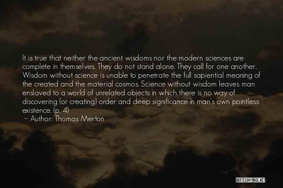 Thomas Merton Quotes: It Is True That Neither The Ancient Wisdoms Nor The Modern Sciences Are Complete In Themselves. They Do Not Stand