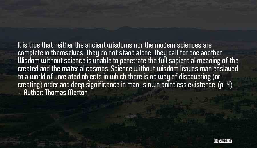 Thomas Merton Quotes: It Is True That Neither The Ancient Wisdoms Nor The Modern Sciences Are Complete In Themselves. They Do Not Stand