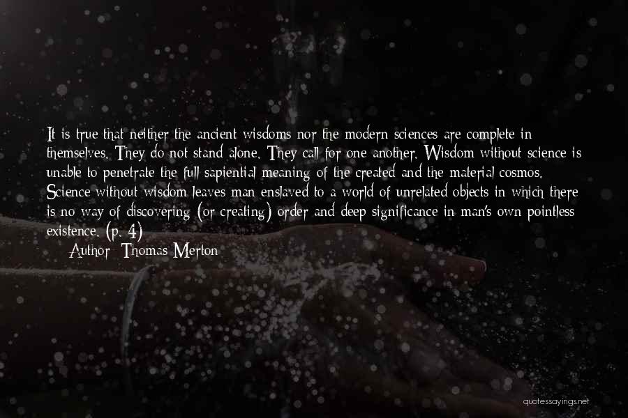 Thomas Merton Quotes: It Is True That Neither The Ancient Wisdoms Nor The Modern Sciences Are Complete In Themselves. They Do Not Stand