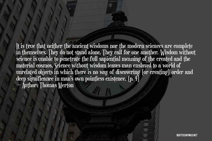 Thomas Merton Quotes: It Is True That Neither The Ancient Wisdoms Nor The Modern Sciences Are Complete In Themselves. They Do Not Stand