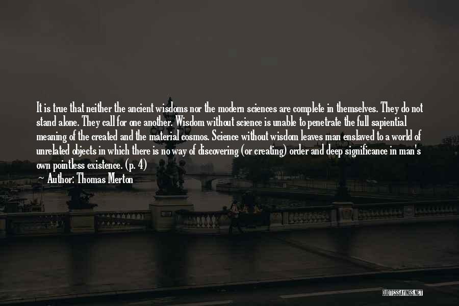 Thomas Merton Quotes: It Is True That Neither The Ancient Wisdoms Nor The Modern Sciences Are Complete In Themselves. They Do Not Stand