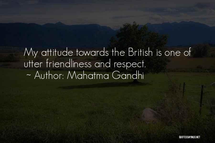 Mahatma Gandhi Quotes: My Attitude Towards The British Is One Of Utter Friendliness And Respect.