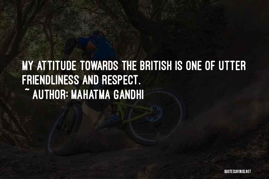 Mahatma Gandhi Quotes: My Attitude Towards The British Is One Of Utter Friendliness And Respect.