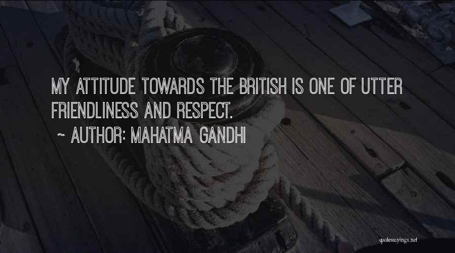 Mahatma Gandhi Quotes: My Attitude Towards The British Is One Of Utter Friendliness And Respect.