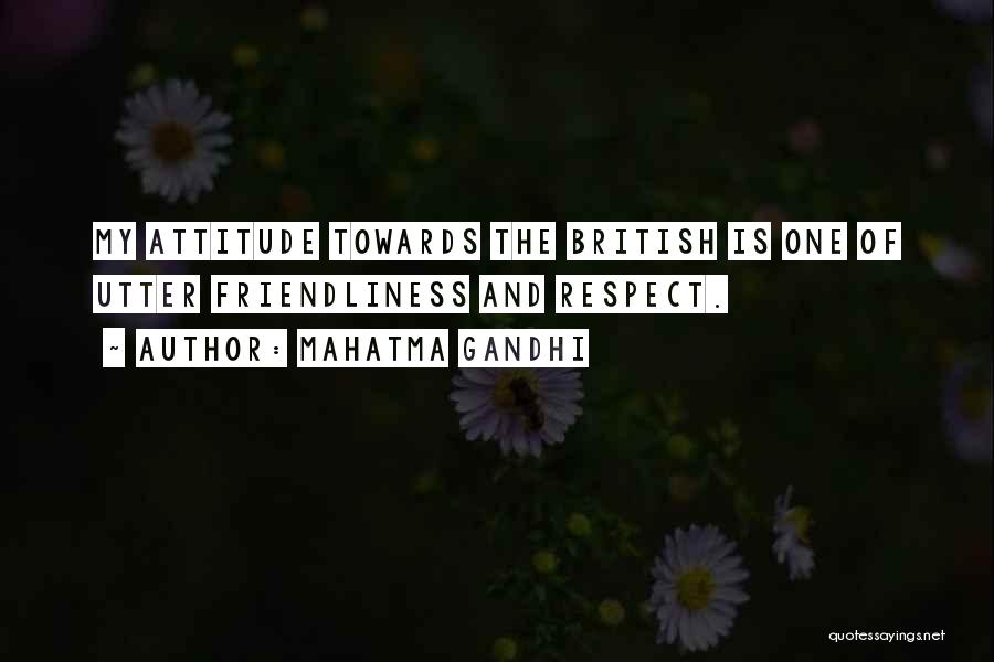 Mahatma Gandhi Quotes: My Attitude Towards The British Is One Of Utter Friendliness And Respect.