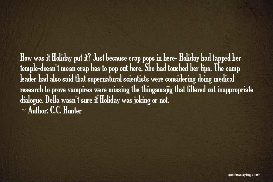 C.C. Hunter Quotes: How Was It Holiday Put It? Just Because Crap Pops In Here- Holiday Had Tapped Her Temple-doesn't Mean Crap Has