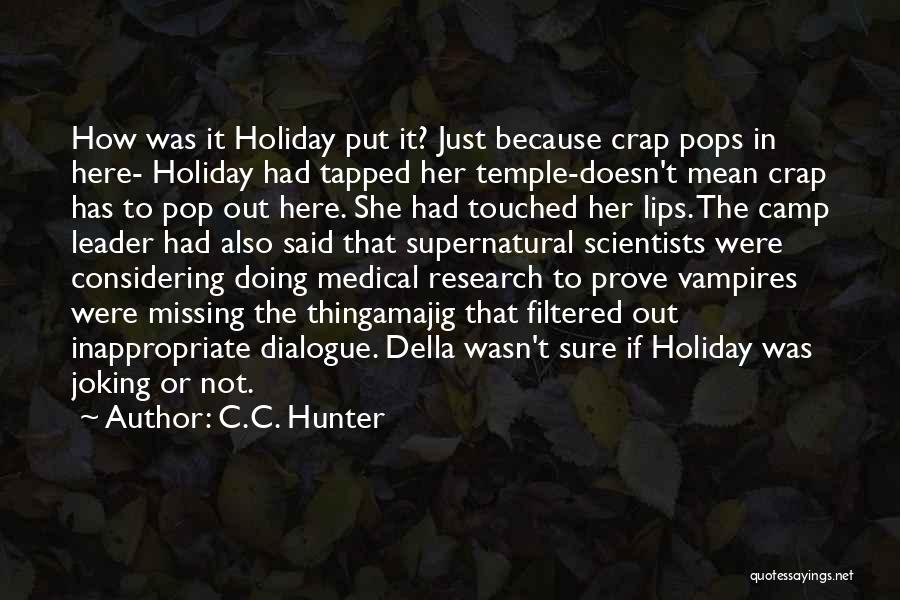 C.C. Hunter Quotes: How Was It Holiday Put It? Just Because Crap Pops In Here- Holiday Had Tapped Her Temple-doesn't Mean Crap Has