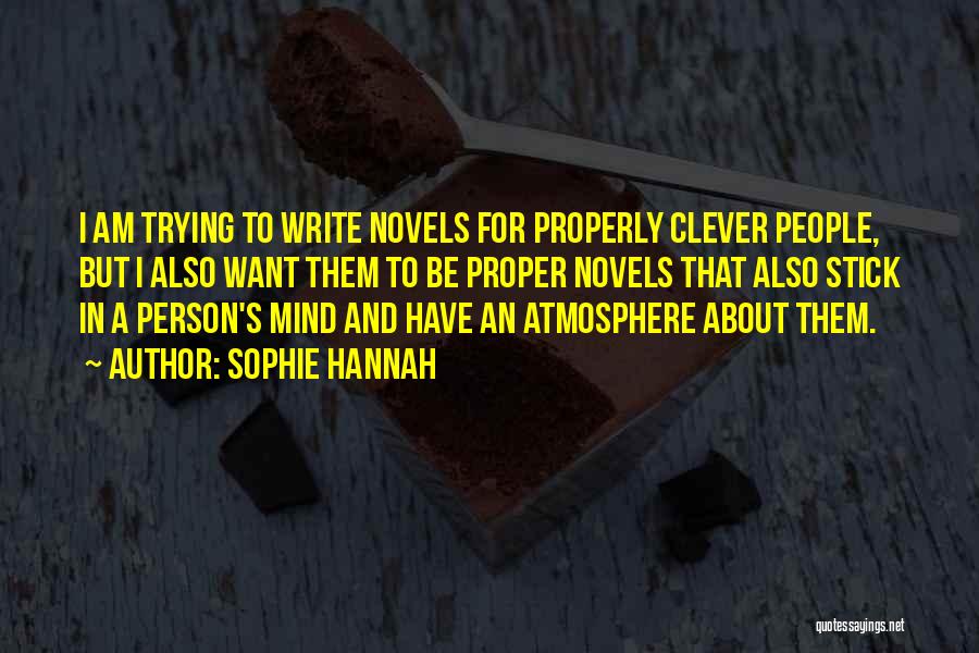 Sophie Hannah Quotes: I Am Trying To Write Novels For Properly Clever People, But I Also Want Them To Be Proper Novels That