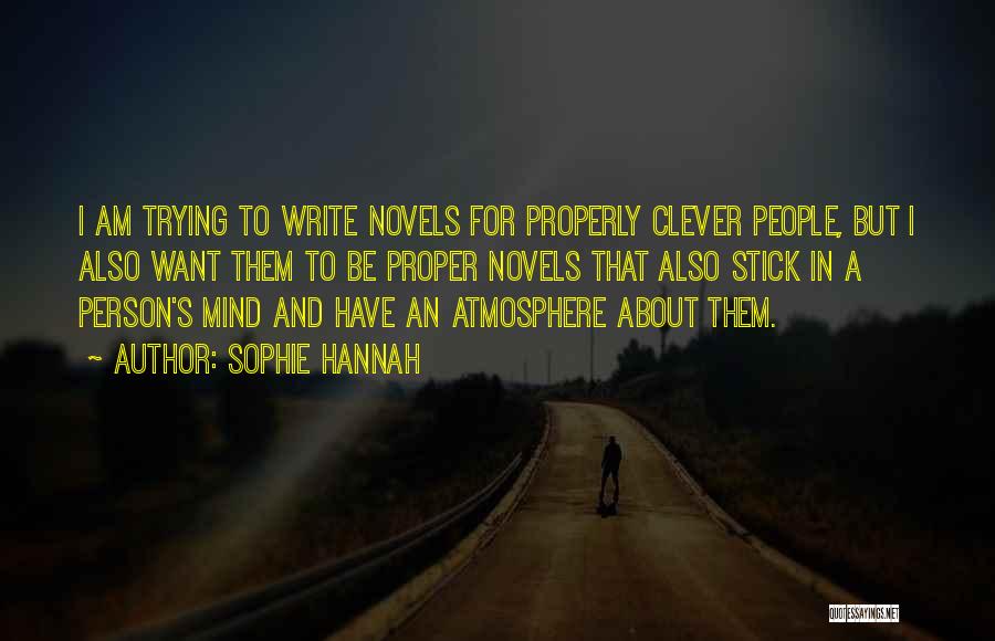 Sophie Hannah Quotes: I Am Trying To Write Novels For Properly Clever People, But I Also Want Them To Be Proper Novels That