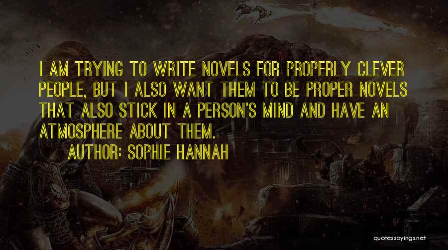 Sophie Hannah Quotes: I Am Trying To Write Novels For Properly Clever People, But I Also Want Them To Be Proper Novels That