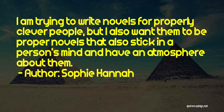 Sophie Hannah Quotes: I Am Trying To Write Novels For Properly Clever People, But I Also Want Them To Be Proper Novels That