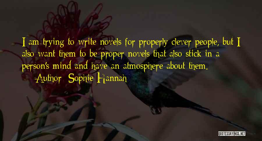 Sophie Hannah Quotes: I Am Trying To Write Novels For Properly Clever People, But I Also Want Them To Be Proper Novels That