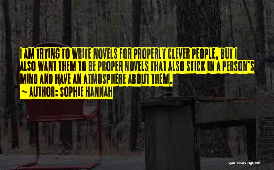 Sophie Hannah Quotes: I Am Trying To Write Novels For Properly Clever People, But I Also Want Them To Be Proper Novels That