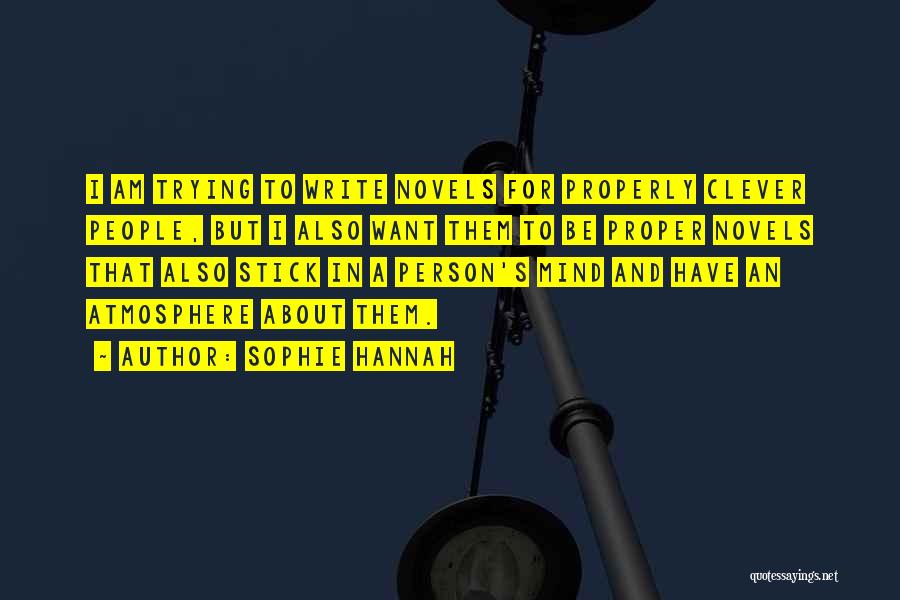 Sophie Hannah Quotes: I Am Trying To Write Novels For Properly Clever People, But I Also Want Them To Be Proper Novels That