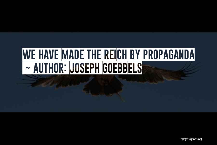 Joseph Goebbels Quotes: We Have Made The Reich By Propaganda