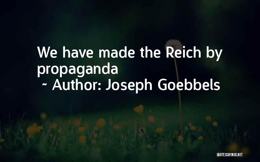 Joseph Goebbels Quotes: We Have Made The Reich By Propaganda