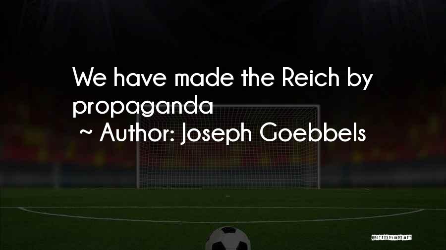 Joseph Goebbels Quotes: We Have Made The Reich By Propaganda