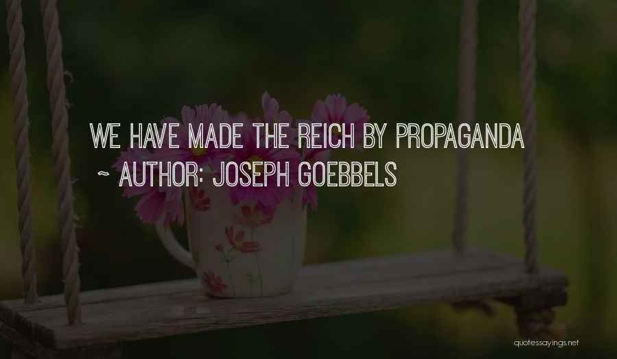 Joseph Goebbels Quotes: We Have Made The Reich By Propaganda