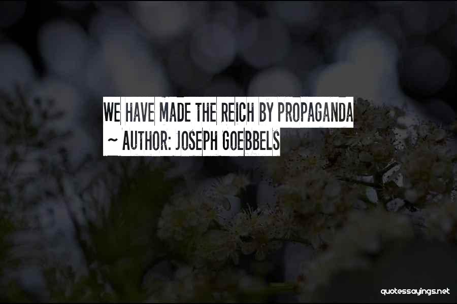 Joseph Goebbels Quotes: We Have Made The Reich By Propaganda