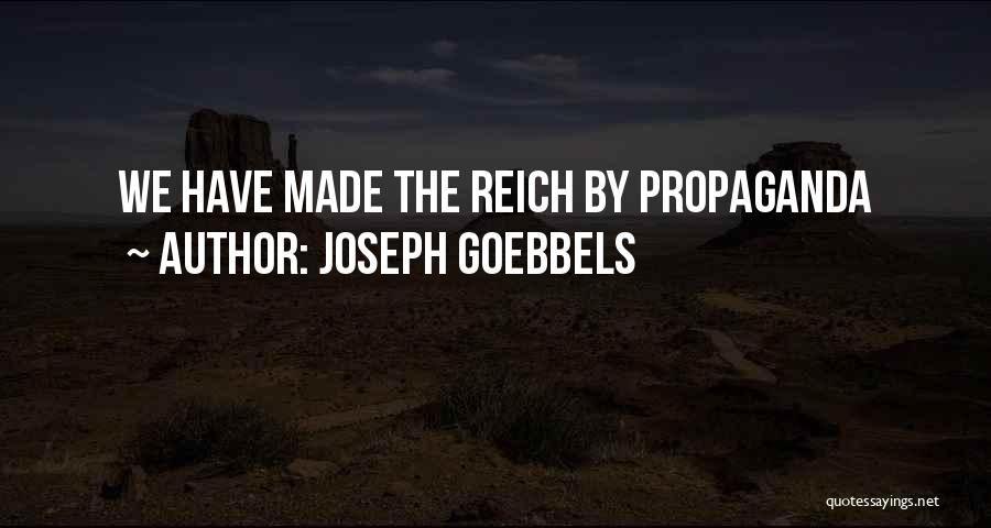 Joseph Goebbels Quotes: We Have Made The Reich By Propaganda