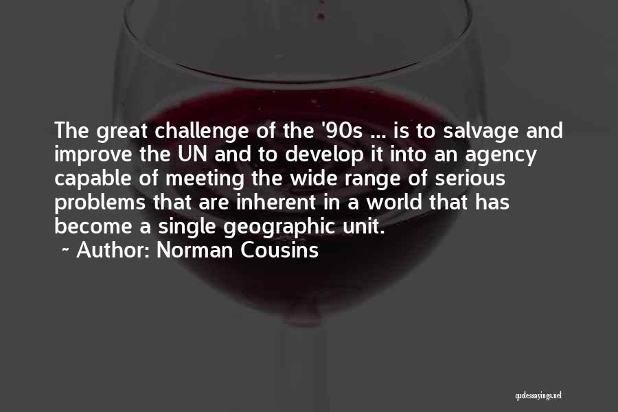Norman Cousins Quotes: The Great Challenge Of The '90s ... Is To Salvage And Improve The Un And To Develop It Into An
